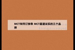 MCT如何订参数 MCT最建议买的三个品牌