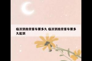 临沂到南京客车要多久 临沂到南京客车要多久能到