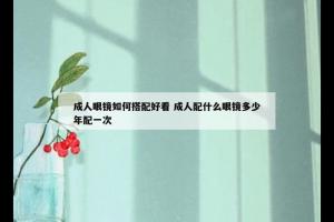 成人眼镜如何搭配好看 成人配什么眼镜多少年配一次