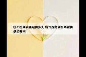 杭州机场到西站要多久 杭州西站到机场需要多长时间