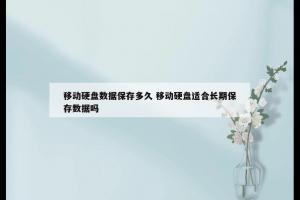 移动硬盘数据保存多久 移动硬盘适合长期保存数据吗