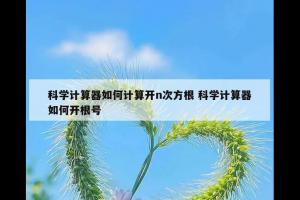 科学计算器如何计算开n次方根 科学计算器如何开根号