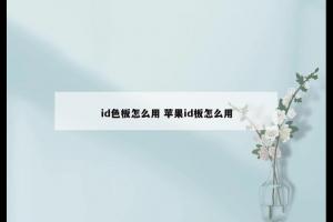 id色板怎么用 苹果id板怎么用