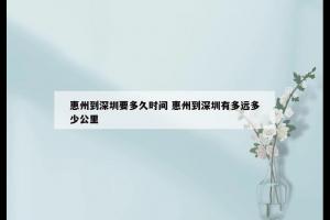 惠州到深圳要多久时间 惠州到深圳有多远多少公里