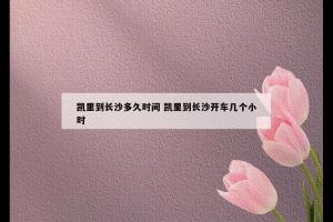 凯里到长沙多久时间 凯里到长沙开车几个小时
