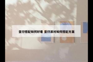 蛋仔搭配如何好看 蛋仔派对如何搭配方案