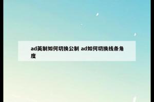 ad英制如何切换公制 ad如何切换线条角度