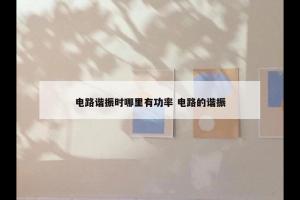 电路谐振时哪里有功率 电路的谐振