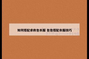 如何搭配求救包衣服 包包搭配衣服技巧