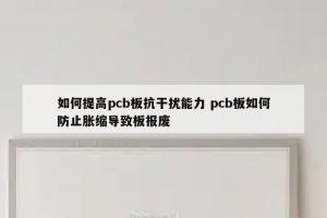 如何提高pcb板抗干扰能力 pcb板如何防止胀缩导致板报废