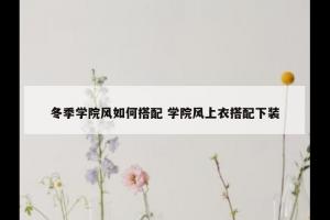 冬季学院风如何搭配 学院风上衣搭配下装