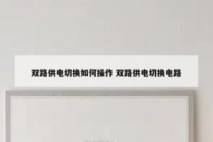 双路供电切换如何操作 双路供电切换电路