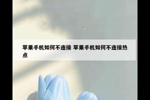 苹果手机如何不连接 苹果手机如何不连接热点