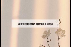 高德如何关闭推送 高德导航关闭推送