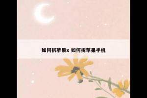 如何拆苹果x 如何拆苹果手机