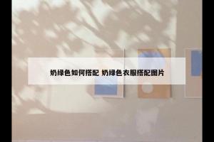 奶绿色如何搭配 奶绿色衣服搭配图片