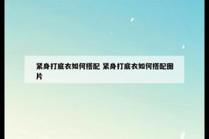 紧身打底衣如何搭配 紧身打底衣如何搭配图片