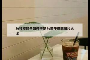 lv镂空鞋子如何搭配 lv鞋子搭配图片大全
