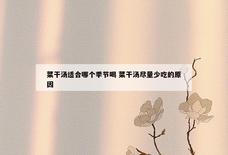 菜干汤适合哪个季节喝 菜干汤尽量少吃的原因
