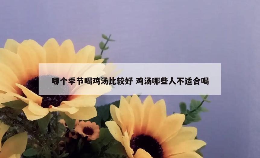 哪个季节喝鸡汤比较好 鸡汤哪些人不适合喝