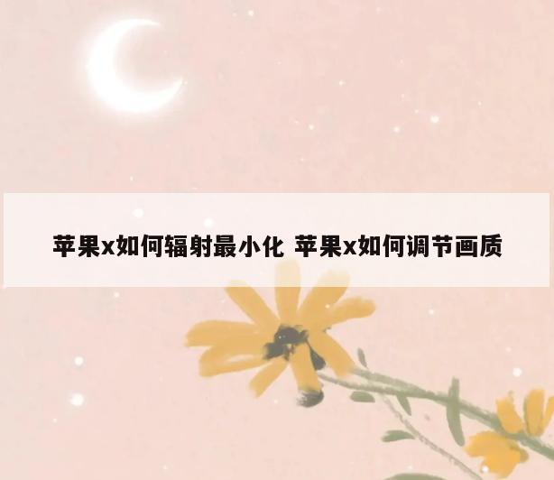 苹果x如何辐射最小化 苹果x如何调节画质