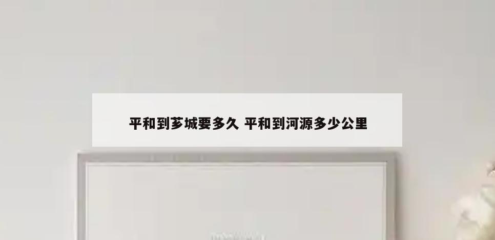 平和到芗城要多久 平和到河源多少公里