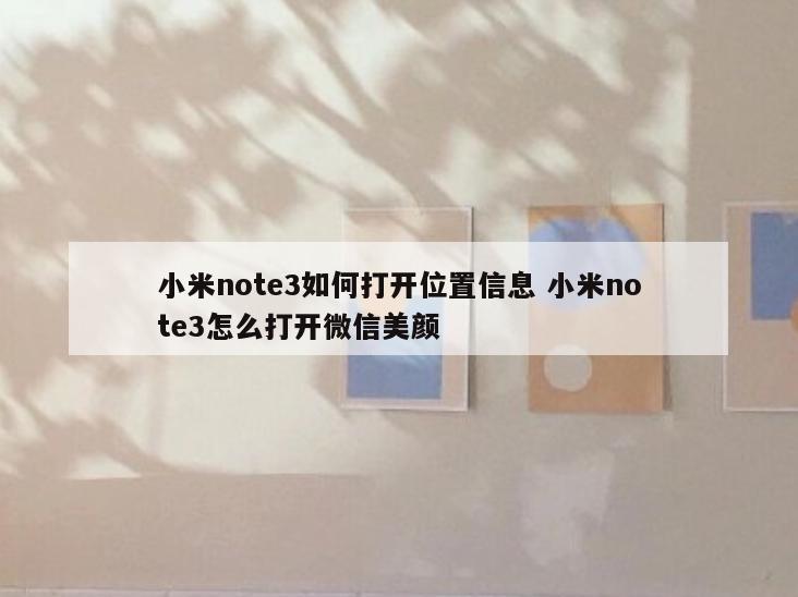 小米note3如何打开位置信息 小米note3怎么打开微信美颜