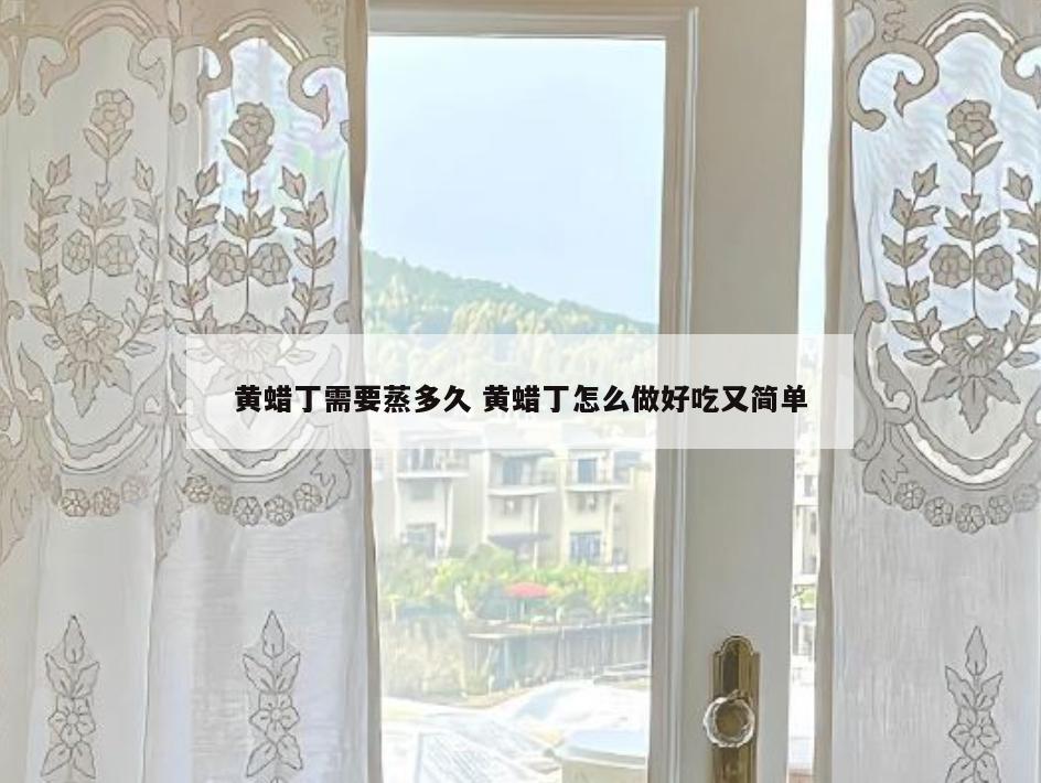 黄蜡丁需要蒸多久 黄蜡丁怎么做好吃又简单
