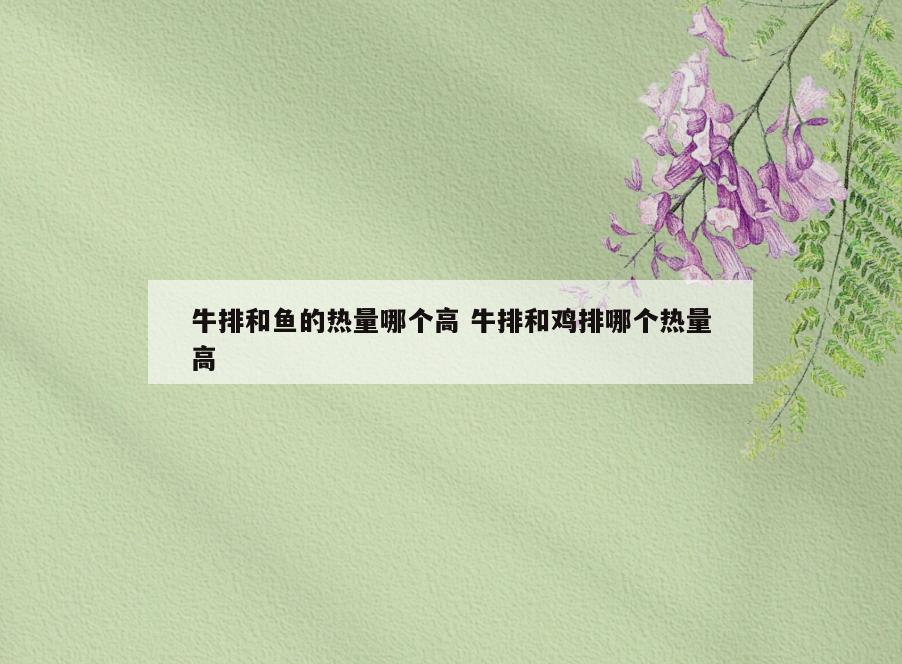 牛排和鱼的热量哪个高 牛排和鸡排哪个热量高
