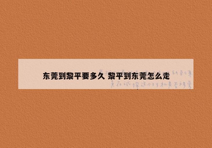 东莞到黎平要多久 黎平到东莞怎么走