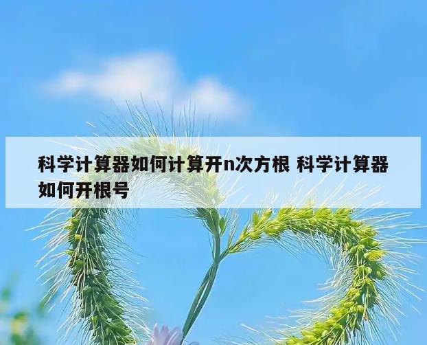 科学计算器如何计算开n次方根 科学计算器如何开根号