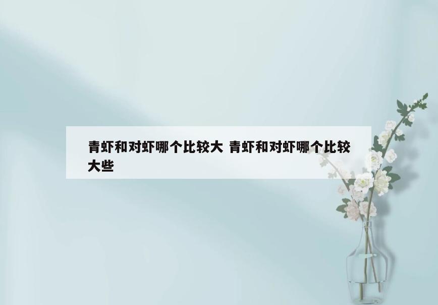 青虾和对虾哪个比较大 青虾和对虾哪个比较大些