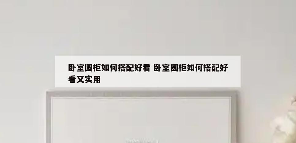 卧室圆柜如何搭配好看 卧室圆柜如何搭配好看又实用