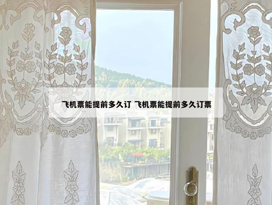 飞机票能提前多久订 飞机票能提前多久订票