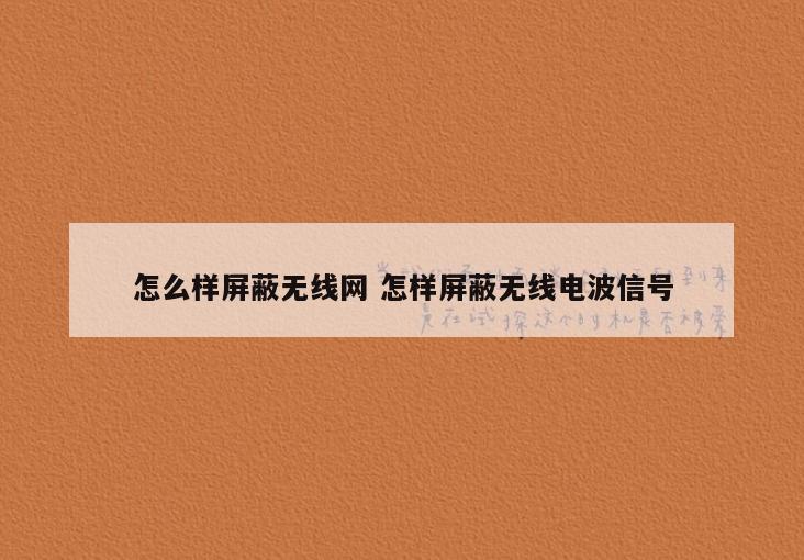 怎么样屏蔽无线网 怎样屏蔽无线电波信号