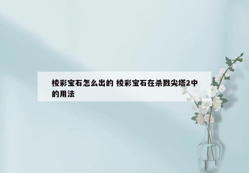 棱彩宝石怎么出的 棱彩宝石在杀戮尖塔2中的用法