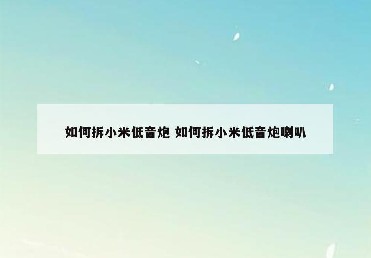如何拆小米低音炮 如何拆小米低音炮喇叭