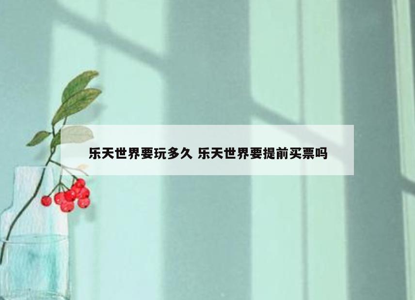 乐天世界要玩多久 乐天世界要提前买票吗