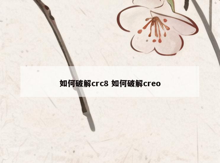 如何破解crc8 如何破解creo