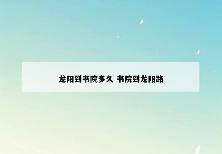 龙阳到书院多久 书院到龙阳路