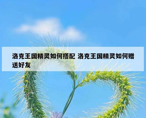 洛克王国精灵如何搭配 洛克王国精灵如何赠送好友