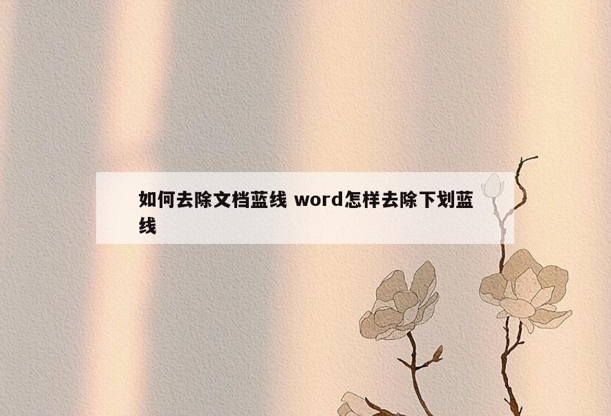 如何去除文档蓝线 word怎样去除下划蓝线