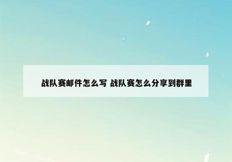 战队赛邮件怎么写 战队赛怎么分享到群里