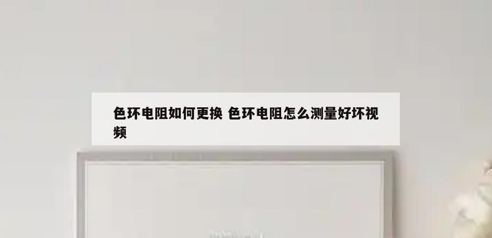 色环电阻如何更换 色环电阻怎么测量好坏视频