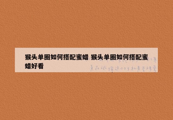 猴头单圈如何搭配蜜蜡 猴头单圈如何搭配蜜蜡好看