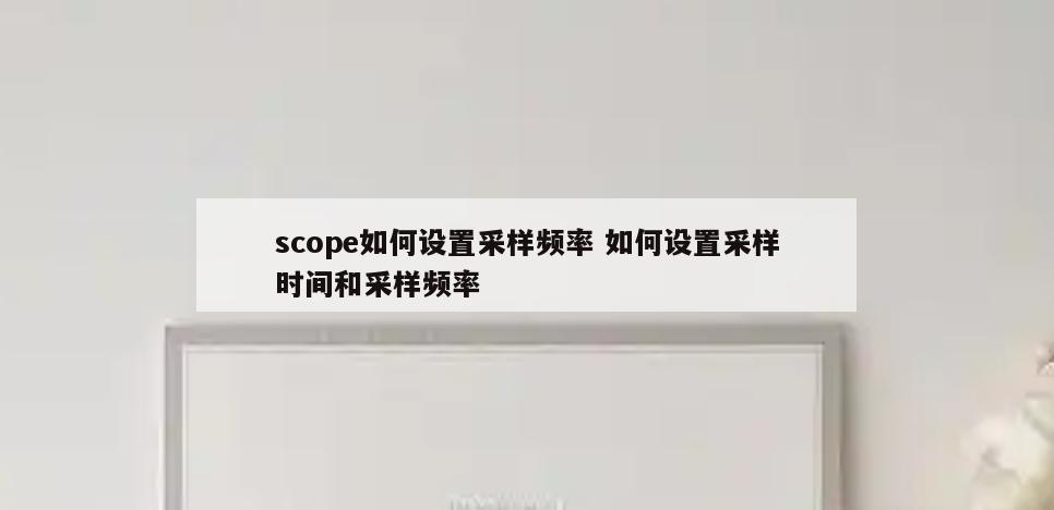 scope如何设置采样频率 如何设置采样时间和采样频率