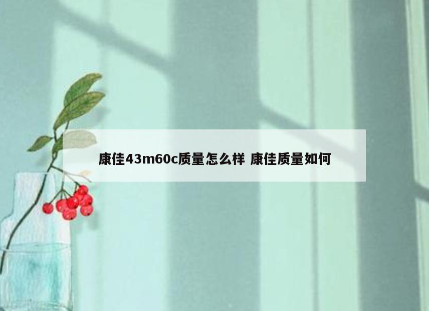康佳43m60c质量怎么样 康佳质量如何