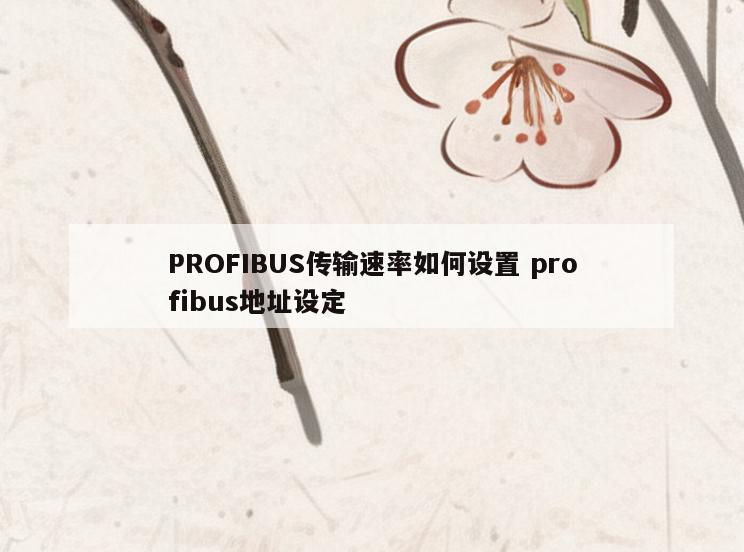 PROFIBUS传输速率如何设置 profibus地址设定