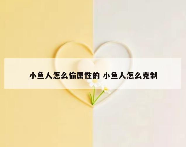 小鱼人怎么偷属性的 小鱼人怎么克制