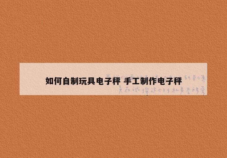 如何自制玩具电子秤 手工制作电子秤